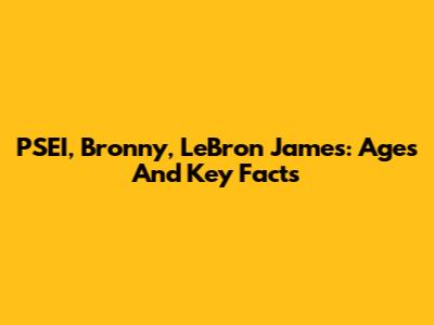 PSEI, Bronny, LeBron James: Ages And Key Facts
