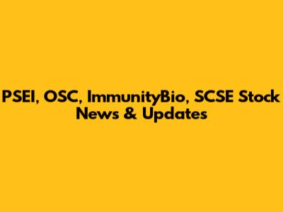 PSEI, OSC, ImmunityBio, SCSE Stock News & Updates