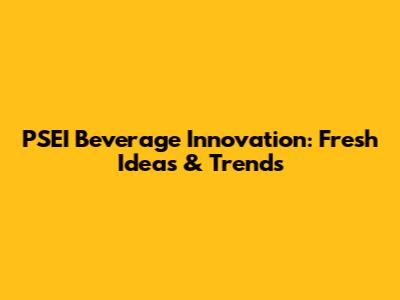 PSEI Beverage Innovation: Fresh Ideas & Trends