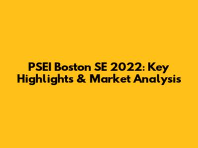 PSEI Boston SE 2022: Key Highlights & Market Analysis