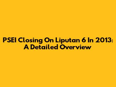 PSEI Closing On Liputan 6 In 2013: A Detailed Overview