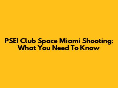 PSEI Club Space Miami Shooting: What You Need To Know