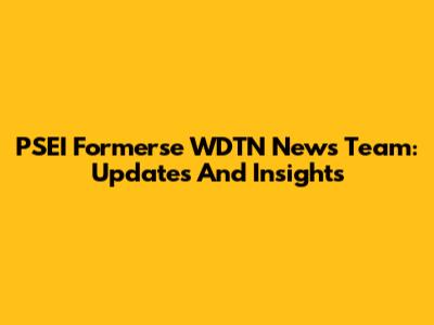 PSEI Formerse WDTN News Team: Updates And Insights