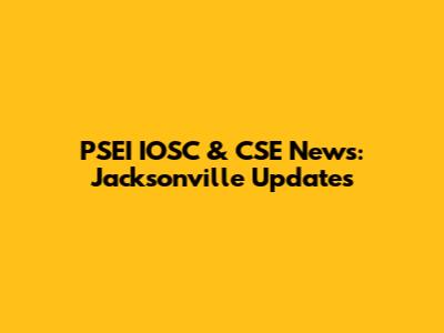 PSEI IOSC & CSE News: Jacksonville Updates