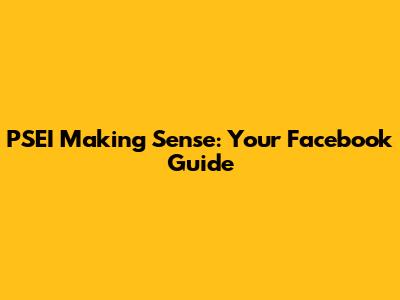 PSEI Making Sense: Your Facebook Guide