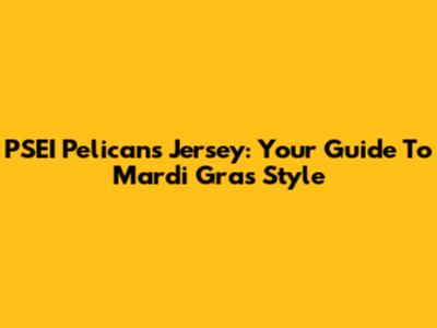 PSEI Pelicans Jersey: Your Guide To Mardi Gras Style