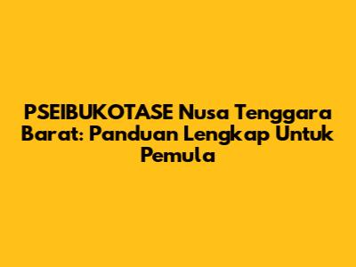 PSEIBUKOTASE Nusa Tenggara Barat: Panduan Lengkap Untuk Pemula