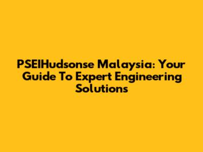 PSEIHudsonse Malaysia: Your Guide To Expert Engineering Solutions