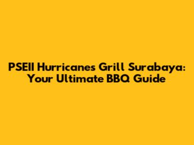 PSEII Hurricane's Grill Surabaya: Your Ultimate BBQ Guide