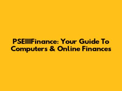PSEIIIFinance: Your Guide To Computers & Online Finances