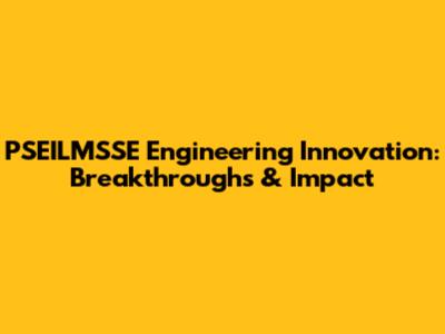 PSEILMSSE Engineering Innovation: Breakthroughs & Impact