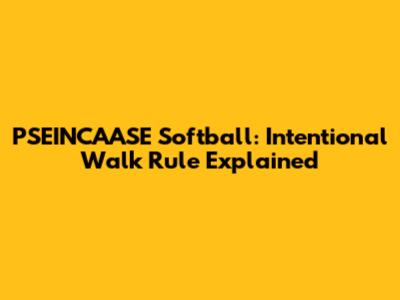 PSEINCAASE Softball: Intentional Walk Rule Explained