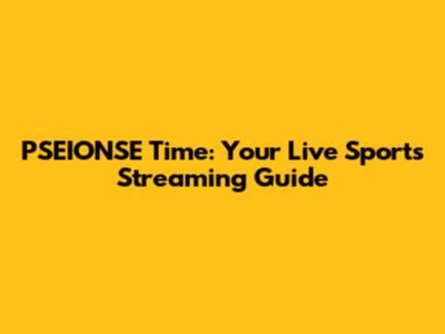 PSEIONSE Time: Your Live Sports Streaming Guide