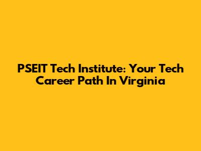 PSEIT Tech Institute: Your Tech Career Path In Virginia