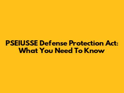 PSEIUSSE Defense Protection Act: What You Need To Know
