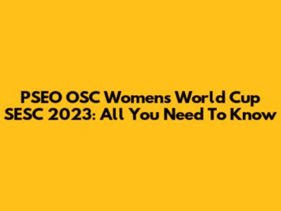 PSEO OSC Women's World Cup SESC 2023: All You Need To Know