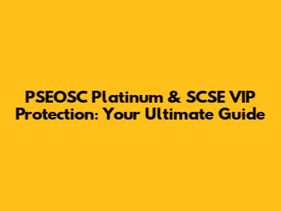 PSEOSC Platinum & SCSE VIP Protection: Your Ultimate Guide