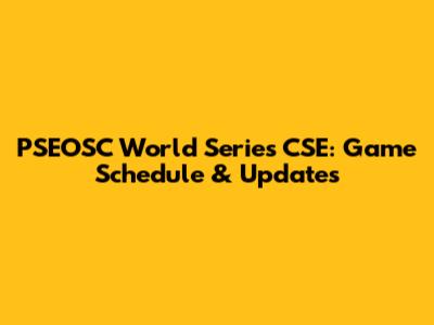 PSEOSC World Series CSE: Game Schedule & Updates