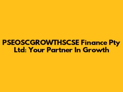 PSEOSCGROWTHSCSE Finance Pty Ltd: Your Partner In Growth