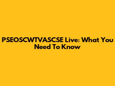 PSEOSCWTVASCSE Live: What You Need To Know