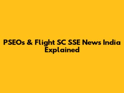 PSEOs & Flight SC SSE News India Explained