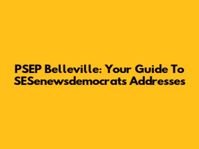 PSEP Belleville: Your Guide To SESenewsdemocrats Addresses