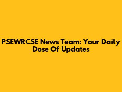 PSEWRCSE News Team: Your Daily Dose Of Updates