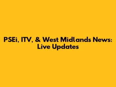 PSEi, ITV, & West Midlands News: Live Updates