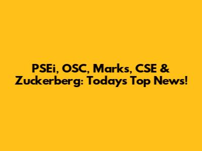 PSEi, OSC, Marks, CSE & Zuckerberg: Today's Top News!