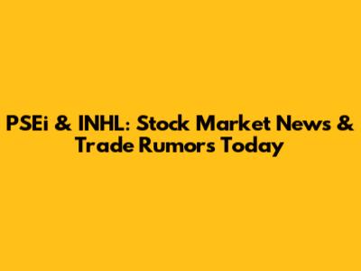 PSEi & INHL: Stock Market News & Trade Rumors Today
