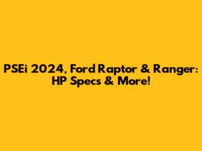 PSEi 2024, Ford Raptor & Ranger: HP Specs & More!