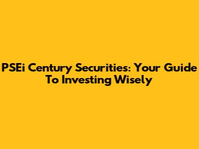 PSEi Century Securities: Your Guide To Investing Wisely