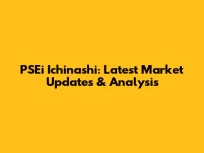 PSEi Ichinashi: Latest Market Updates & Analysis