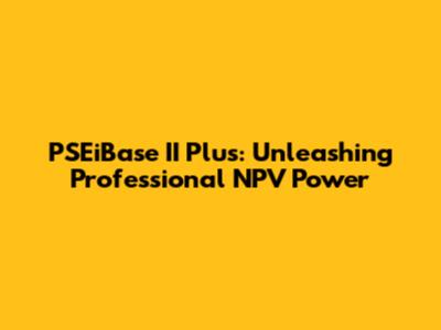 PSEiBase II Plus: Unleashing Professional NPV Power