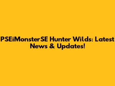PSEiMonsterSE Hunter Wilds: Latest News & Updates!
