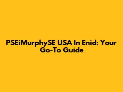 PSEiMurphySE USA In Enid: Your Go-To Guide