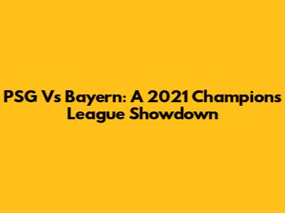 PSG Vs Bayern: A 2021 Champions League Showdown