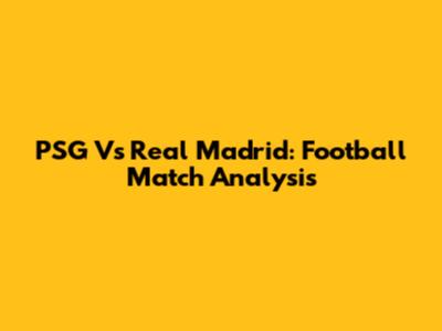 PSG Vs Real Madrid: Football Match Analysis