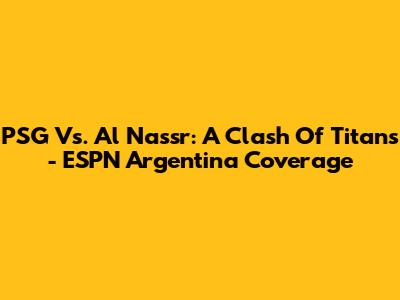 PSG Vs. Al Nassr: A Clash Of Titans - ESPN Argentina Coverage