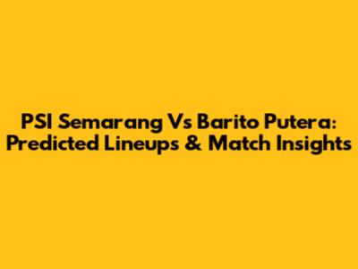 PSI Semarang Vs Barito Putera: Predicted Lineups & Match Insights