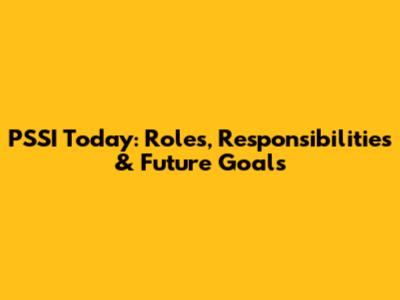 PSSI Today: Roles, Responsibilities & Future Goals