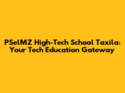 PSelMZ High-Tech School Taxila: Your Tech Education Gateway