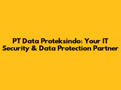 PT Data Proteksindo: Your IT Security & Data Protection Partner