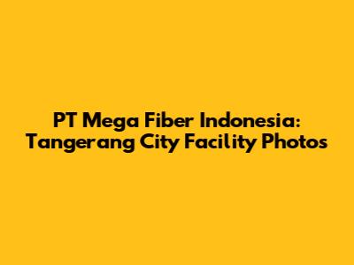 PT Mega Fiber Indonesia: Tangerang City Facility Photos