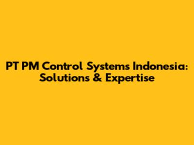 PT PM Control Systems Indonesia: Solutions & Expertise