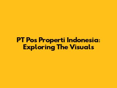 PT Pos Properti Indonesia: Exploring The Visuals