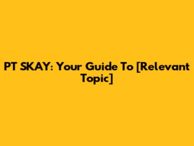 PT SKAY: Your Guide To [Relevant Topic]