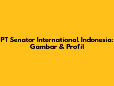 PT Senator International Indonesia: Gambar & Profil