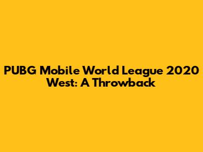 PUBG Mobile World League 2020 West: A Throwback
