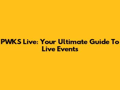 PWKS Live: Your Ultimate Guide To Live Events